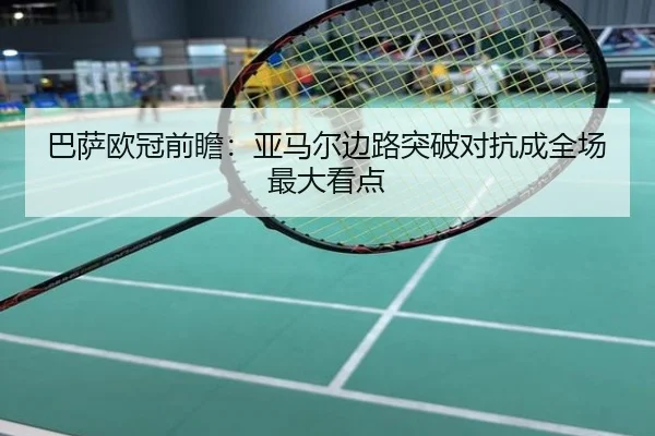 巴萨欧冠前瞻：亚马尔边路突破对抗成全场最大看点
